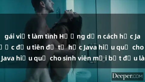 gái việt làm tình Hướng dẫn cách học Java cho sinh viên: Bước đầu tiên để tự học Java hiệu quả cho sinh viên mới bắt đầu là gì?