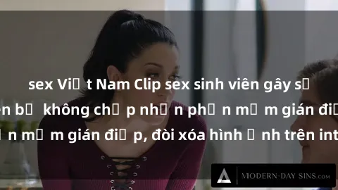 sex Việt Nam Clip sex sinh viên gây sốt mạng xã hội: Tuyên bố không chấp nhận phần mềm gián điệp, đòi xóa hình ảnh trên internet
