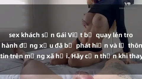 sex khách sạn Gái Việt bị quay lén trong phòng thay đồ, hành động xấu đã bị phát hiện và lộ thông tin trên mạng xã hội. Hãy cẩn thận khi thay đồ ở nơi công cộng!