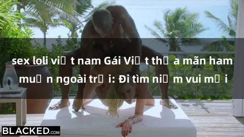 sex loli việt nam Gái Việt thỏa mãn ham muốn ngoài trời: Đi tìm niềm vui mới