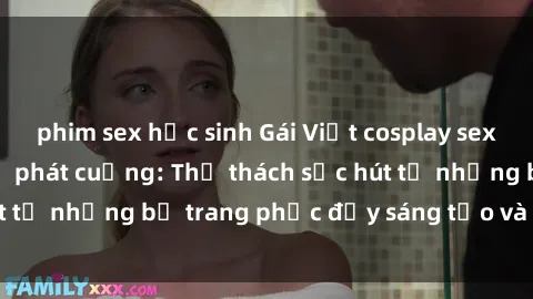 phim sex học sinh Gái Việt cosplay sexy khiến fan hâm mộ phát cuồng: Thử thách sức hút từ những bộ trang phục đầy sáng tạo và quyến rũ!