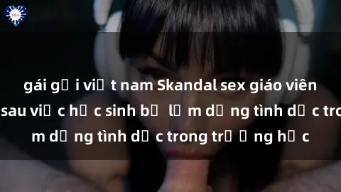 gái gọi việt nam Skandal sex giáo viên: Sự thật đằng sau việc học sinh bị lạm dụng tình dục trong trường học