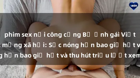 phim sex nơi công cộng Bộ ảnh gái Việt Nam nude gây sốt mạng xã hội: Sắc nóng hơn bao giờ hết và thu hút triệu lượt xem