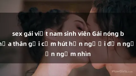 sex gái việt nam sinh viên Gái nóng bỏng khỏa thân gợi cảm hút hồn người đến ngắm nhìn