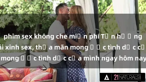 phim sex không che miễn phí Tận hưởng khoái cảm với gái xinh sex, thỏa mãn mong ước tình dục của mình ngay hôm nay