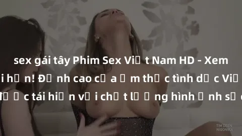 sex gái tây Phim Sex Việt Nam HD - Xem ngay và không giới hạn! Đỉnh cao của ẩm thực tình dục Việt Nam được tái hiện với chất lượng hình ảnh sắc nét. Hãy thưởng thức ngay!