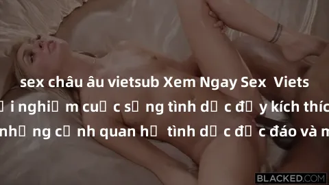 sex châu âu vietsub Xem Ngay Sex  Vietsub Full HD - Cùng trải nghiệm cuộc sống tình dục đầy kích thích với những cảnh quan hệ tình dục độc đáo và mãnh liệt trong bộ phim này!