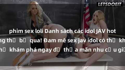 phim sex loli Danh sách các idol JAV hot nhất hiện nay không thể bỏ qua! Đam mê sex jav idol có thể khám phá ngay để thỏa mãn nhu cầu giải trí của mình!