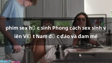 phim sex học sinh Phong cách sex sinh viên Việt Nam độc đáo và đam mê